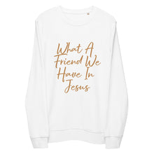 Load image into Gallery viewer, What a friend we have in Jesus Unisex organic sweatshirt
