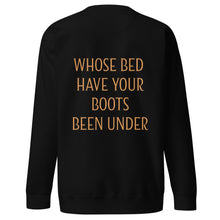 Load image into Gallery viewer, Whose Bed Have Your Boots Been Under Unisex Premium Sweatshirt
