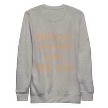 Load image into Gallery viewer, Whose Bed Have Your Boots Been Under Unisex Premium Sweatshirt
