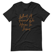 Load image into Gallery viewer, What A Friend We Have In Jesus Unisex t-shirt
